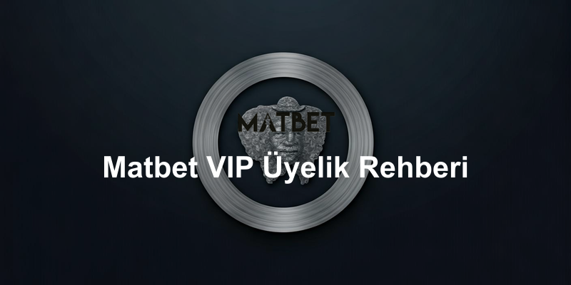 Matbet VIP Üyelik Rehberi